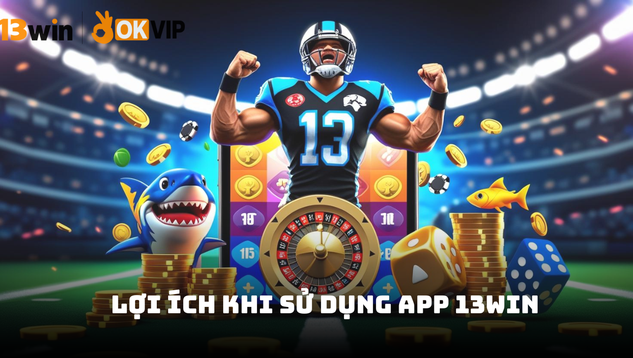 Lợi ích khi sử dụng app 13win cho người chơi